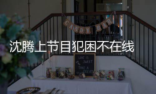 晚赴困不 当会所被拍目犯在线应酬沈腾上节